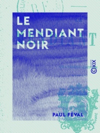 Paul Féval - Le Mendiant noir.