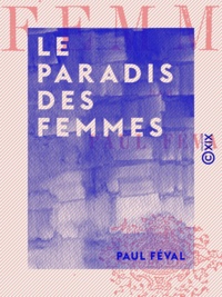 Paul Féval - Le Paradis des femmes.