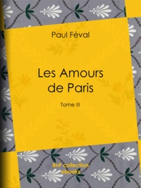 Paul Féval - Les Amours de Paris - Tome III.