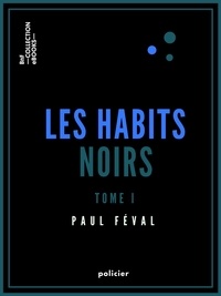 Paul Féval - Les Habits noirs - Tome I.