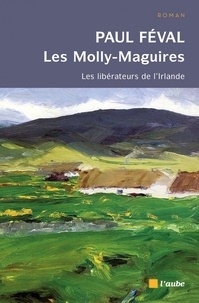 Paul Féval - Les Molly-Maguires - Les libérateurs de l'Irlande.