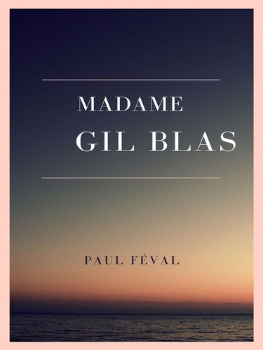 Madame Gil Blas. Souvenirs et aventures d'une femme de notre temps - Tome I