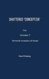 Shattered “Conceptzia”: The October 7 Terrorist Invasion of Israel