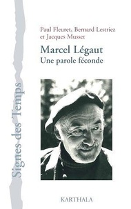 Paul Fleuret et Bernard Lestriez - Marcel Légaut - Une parole féconde.