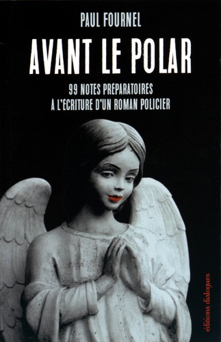 Paul Fournel - Avant le polar - 99 notes préparatoires à l'écriture d'un roman policier.