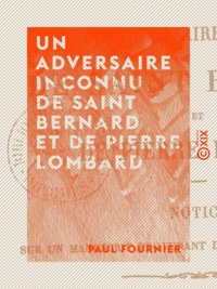 Paul Fournier - Un adversaire inconnu de saint Bernard et de Pierre Lombard - Notice sur un manuscrit provenant de la Grande-Chartreuse.