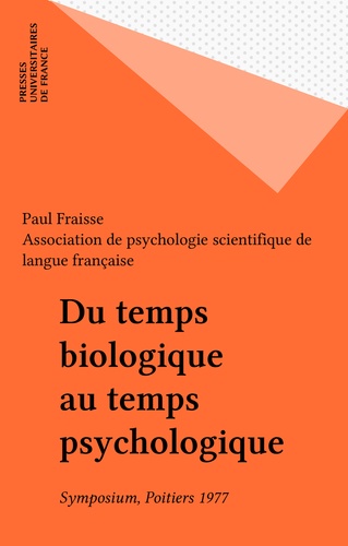 Du temps biologique au temps psychologique. Symposium de l'Association de psychologie scientifique de langue française (Poitiers, 1977)
