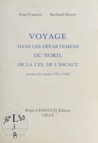 Paul-François Barbault-Royer - Voyage dans les départements du Nord, de la Lys, de l'Escaut pendant les années VII et VIII.