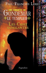 Paul-François Lorey - Les croix sanglantes - Une enquête de Gondemar le Templier.