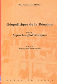 Paul-François Martinez - Géopolitique de la Réunion - Tome 1, Approches géohistoriques.