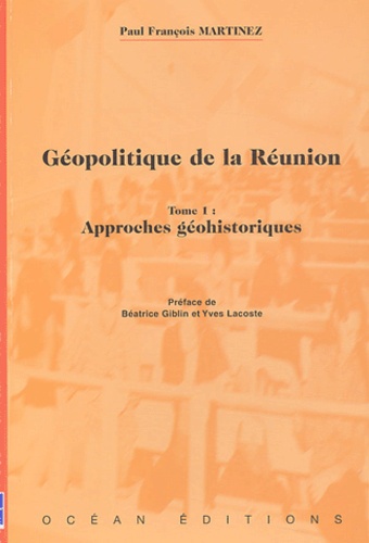 Paul-François Martinez - Géopolitique de la Réunion - Tome 1, Approches géohistoriques.