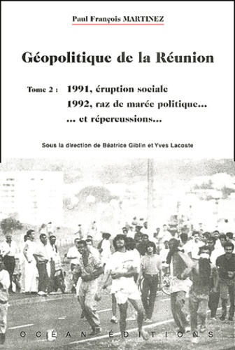 Paul-François Martinez - Géopolitique de la Réunion - Tome 2, 1991-1992, éruption sociale et raz-de-marée politique... et répercussions.