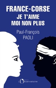 Paul-François Paoli - France-Corse : je t'aime moi non plus - Réflexions sur un quiproquo historique.