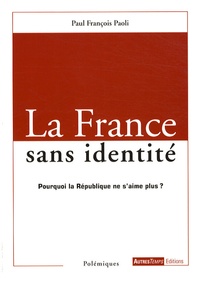 Paul-François Paoli - La France sans identité - Pourquoi la République ne s'aime plus ?.