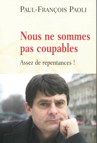 Paul-François Paoli - Nous ne sommes pas coupables - Assez de repentances !.