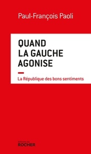 Paul-François Paoli - Quand la gauche agonise - La République des bons sentiments.