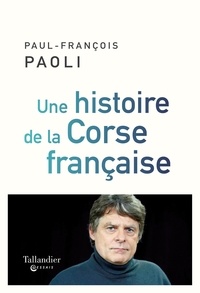 Paul-François Paoli - Une histoire de la Corse française - De Sampiero Corso à nos jours.