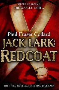 Paul Fraser Collard - Jack Lark: Redcoat (A Jack Lark Short Story) - A military adventure novella of a roguish young hero.