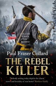 Paul Fraser Collard - The Rebel Killer (Jack Lark, Book 7) - American Civil War, Battle of Shiloh, 1862.