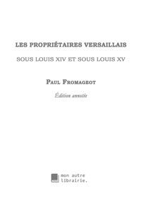 Paul Fromageot et Édition Mon Autre Librairie - Les propriétaires versaillais sous Louis XIV et sous Louis XV.