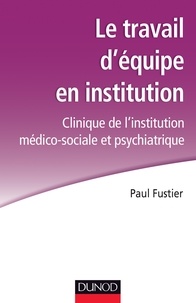 Paul Fustier - Le travail d'équipe en institution - Clinique de l'institution médico-sociale et psychiatrique.