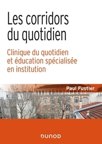Paul Fustier - Les corridors du quotidien - Clinique du quotidien et éducation spécialisée en institution.