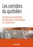 Paul Fustier - Les corridors du quotidien - Clinique du quotidien et éducation spécialisée en institution.