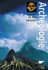 Paul-G Bahn et  Collectif - Archeologie. Le Guide De Nos Origines.