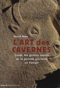 Paul-G Bahn - L'art des cavernes - Guide des grottes ornées de la période glaciaire en Europe.