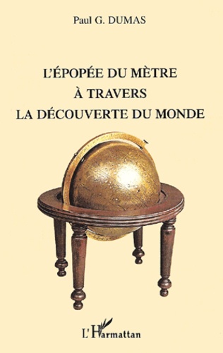 Paul-G Dumas - L'Epopee Du Metre A Travers La Decouverte Du Monde.