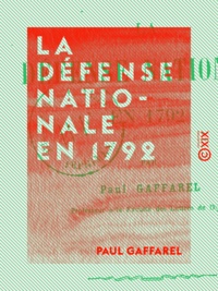 Paul Gaffarel - La Défense nationale en 1792.