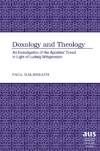 Paul Galbreath - Doxology and Theology - An Investigation of the Apostles’ Creed in Light of Ludwig Wittgenstein.