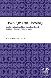 Paul Galbreath - Doxology and Theology - An Investigation of the Apostles’ Creed in Light of Ludwig Wittgenstein.