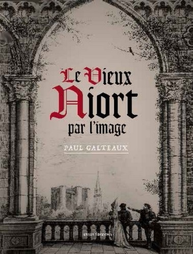 Paul Galteaux - Le vieux Niort par l'image.
