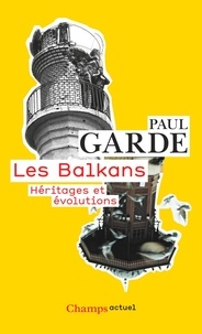 Paul Garde - Les Balkans - Héritages et évolutions.