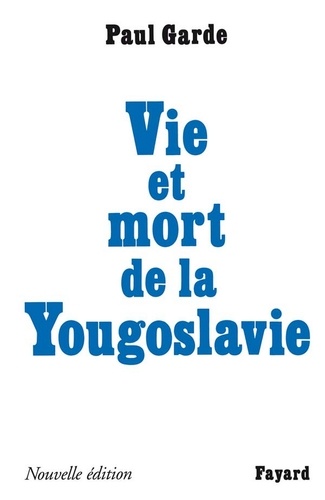Vie et mort de la Yougoslavie. Nouvelle édition