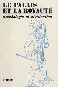 Paul Garelli - Le palais et la royauté - (Archéologie et civilisation) 19e Rencontre assyriologique internationale.