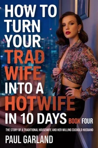 How To Turn Your Trad Wife Into A Hotwife In 10 Days, Book Four