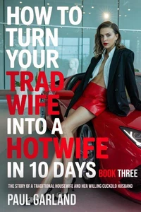 How To Turn Your Trad Wife Into A Hotwife In 10 Days, Book Three