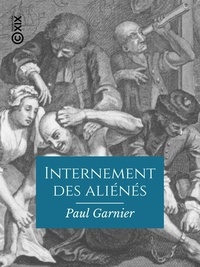 Paul Garnier - Internement des aliénés - Thérapeutique et législation.