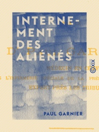 Paul Garnier - Internement des aliénés - Thérapeutique et législation.