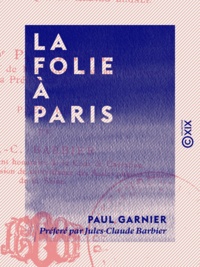 Paul Garnier et Jules-Claude Barbier - La Folie à Paris - Étude statistique, clinique et médico-légale.