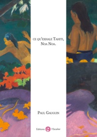 Paul Gauguin - Ce qu'exhale Tahiti, Noa Noa.