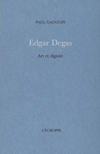 Paul Gauguin - Edgar Degas - Art et dignité.