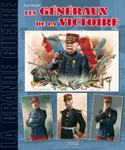 Paul Gaujac - Généraux français de la Grande Guerre - Tome 1.