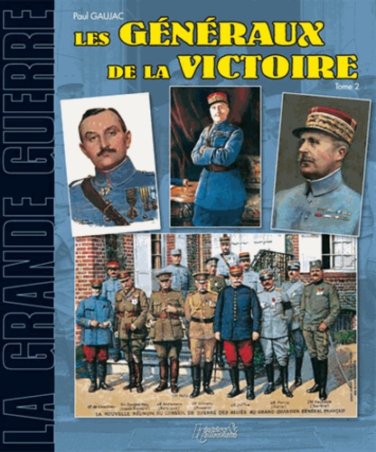 Paul Gaujac - Généraux français de la victoire, 1914-1918 - Tome 2.