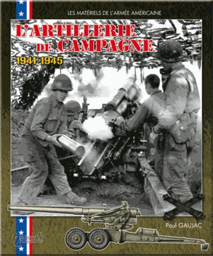 Paul Gaujac - L'artillerie de campagne américaine - 1941-1945.