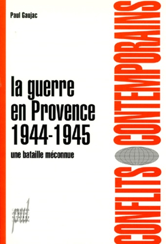 Paul Gaujac - La Guerre En Provence 1944-1945. Une Bataille Meconnue.