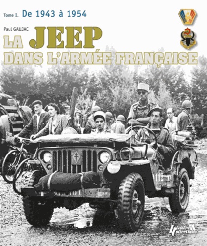 Paul Gaujac - La Jeep dans l'armée française 1943-2003 - Tome 1, 1943 à 1954.