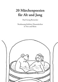 Paul Georg Bernecker - 20 Märchenpoesien für Alt und Jung - Neufassung beliebter Hausmärchen in Vers und Reim.